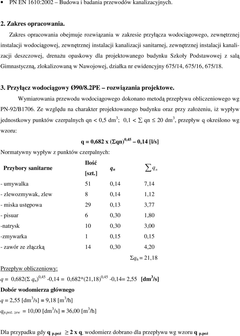 deszczowej, drenażu opaskowy dla projektowanego budynku Szkoły Podstawowej z salą Gimnastyczną, zlokalizowaną w Nawojowej, działka nr ewidencyjny 675/14, 675/16, 675/18. 3. Przyłącz wodociągowy Ø90/8.