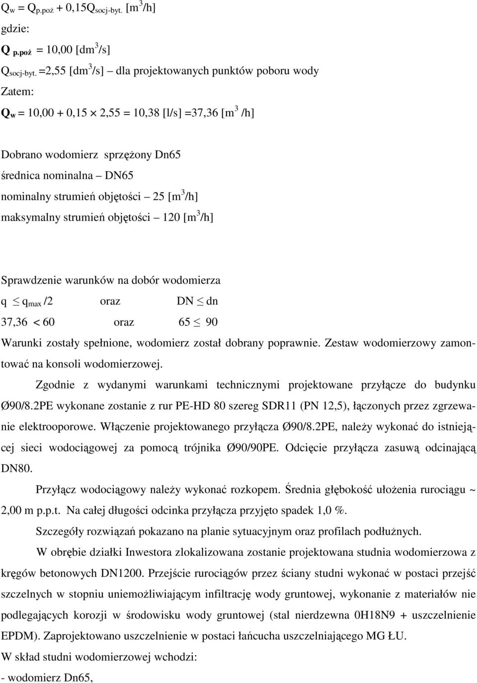 objętości 25 [m 3 /h] maksymalny strumień objętości 120 [m 3 /h] Sprawdzenie warunków na dobór wodomierza q q max /2 oraz DN dn 37,36 < 60 oraz 65 90 Warunki zostały spełnione, wodomierz został
