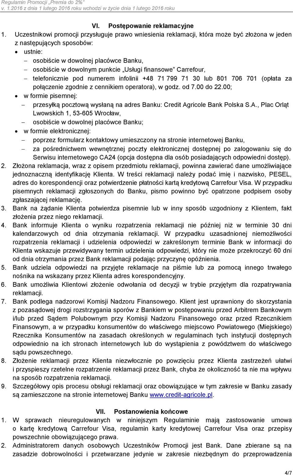 Usługi finansowe Carrefour, telefonicznie pod numerem infolinii +48 71 799 71 30 lub 801 706 701 (opłata za połączenie zgodnie z cennikiem operatora), w godz. od 7.00 do 22.