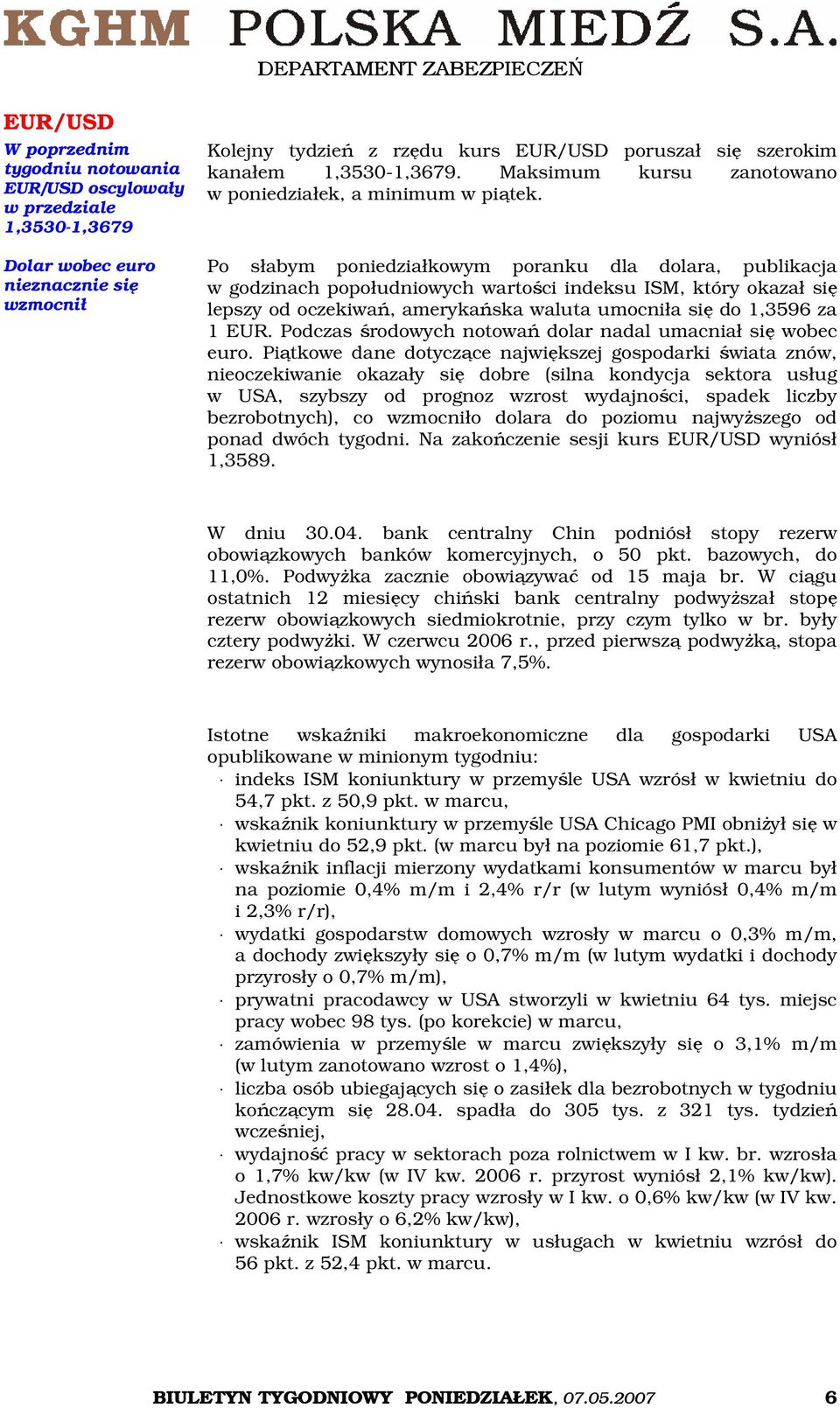 Po słabym poniedziałkowym poranku dla dolara, publikacja w godzinach popołudniowych wartości indeksu ISM, który okazał się lepszy od oczekiwań, amerykańska waluta umocniła się do 1,3596 za 1 EUR.