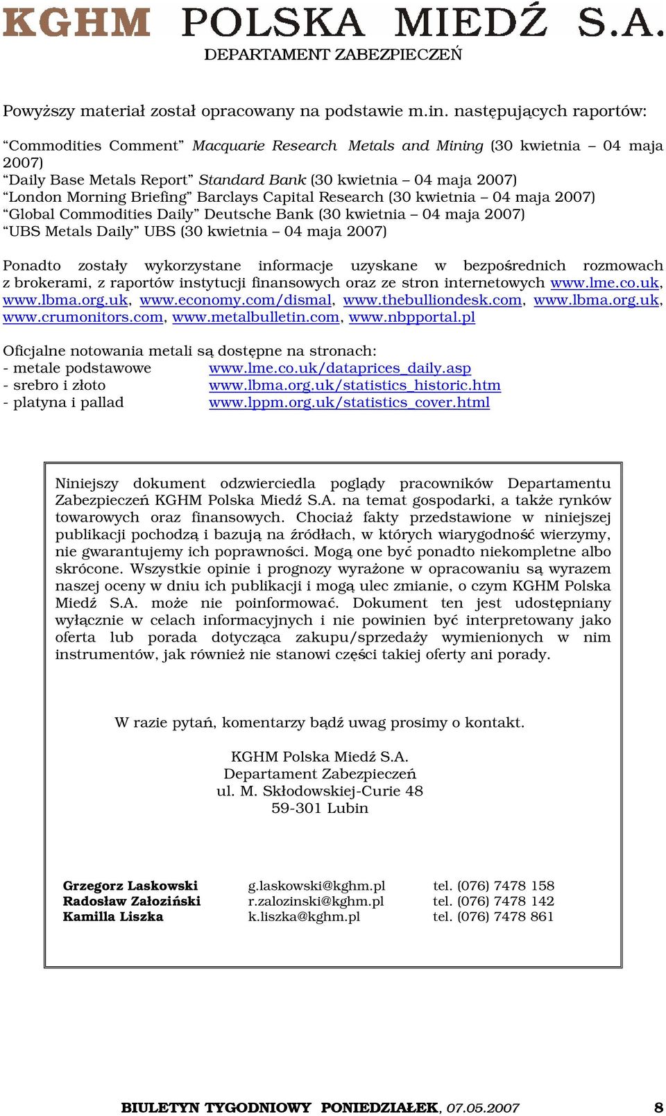 Barclays Capital Research (30 kwietnia 04 maja 2007) Global Commodities Daily Deutsche Bank (30 kwietnia 04 maja 2007) UBS Metals Daily UBS (30 kwietnia 04 maja 2007) Ponadto zostały wykorzystane