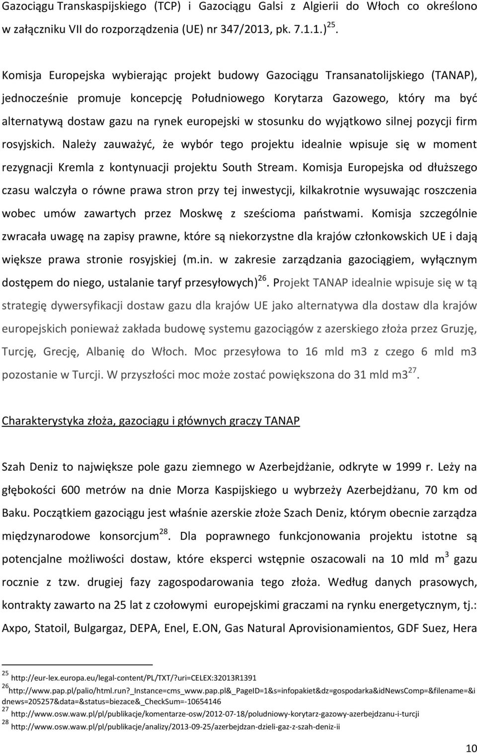 europejski w stosunku do wyjątkowo silnej pozycji firm rosyjskich. Należy zauważyć, że wybór tego projektu idealnie wpisuje się w moment rezygnacji Kremla z kontynuacji projektu South Stream.