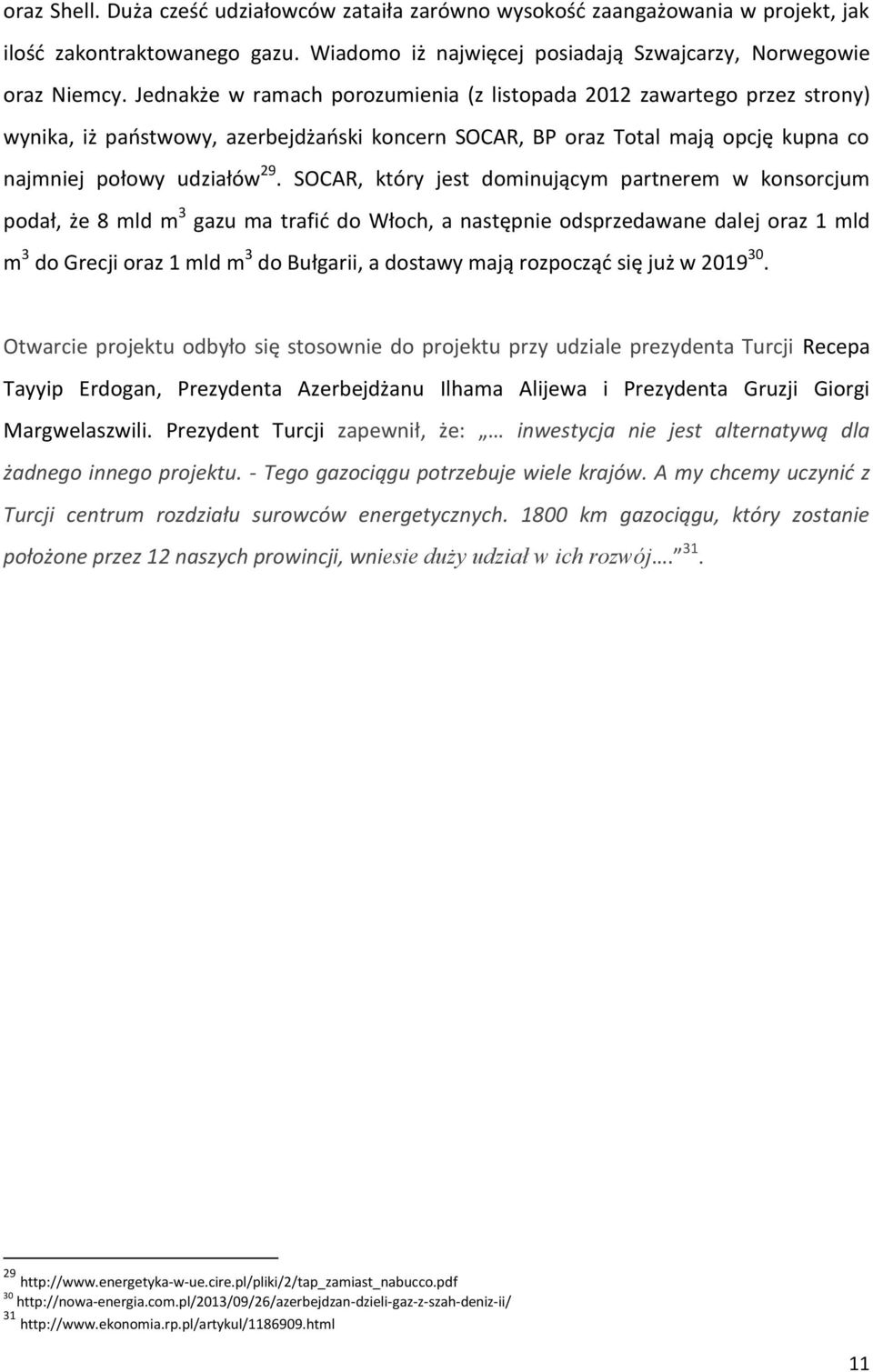 SOCAR, który jest dominującym partnerem w konsorcjum podał, że 8 mld m 3 gazu ma trafić do Włoch, a następnie odsprzedawane dalej oraz 1 mld m 3 do Grecji oraz 1 mld m 3 do Bułgarii, a dostawy mają
