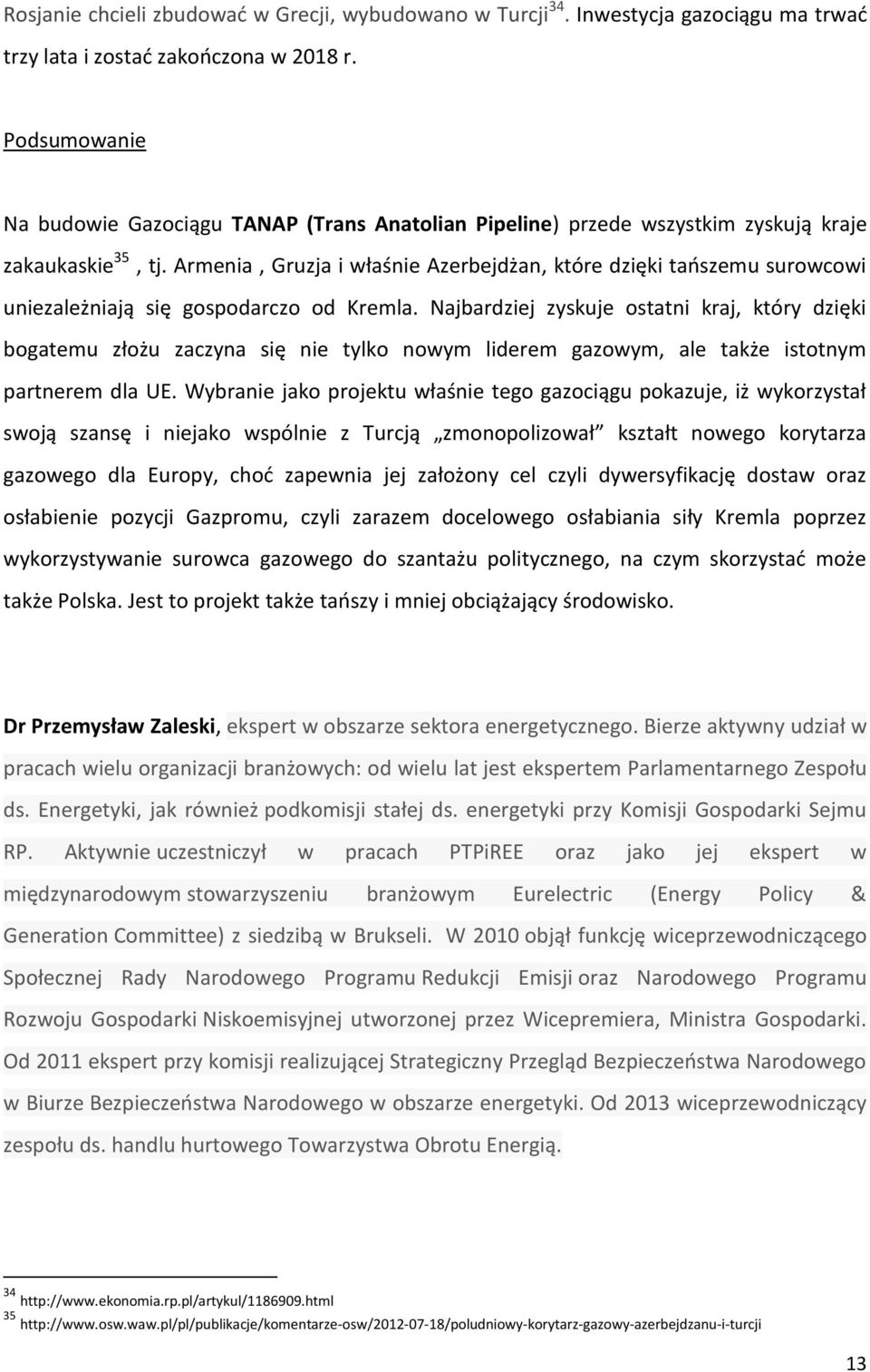 Armenia, Gruzja i właśnie Azerbejdżan, które dzięki tańszemu surowcowi uniezależniają się gospodarczo od Kremla.