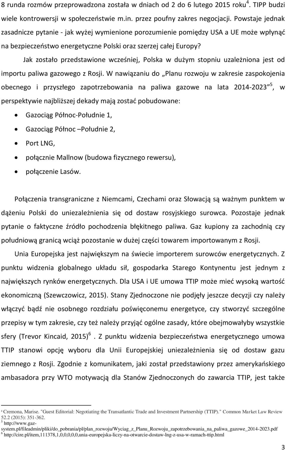 Jak zostało przedstawione wcześniej, Polska w dużym stopniu uzależniona jest od importu paliwa gazowego z Rosji.