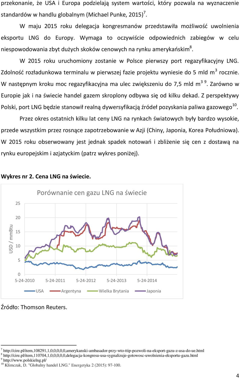 Wymaga to oczywiście odpowiednich zabiegów w celu niespowodowania zbyt dużych skoków cenowych na rynku amerykańskim 8. W 2015 roku uruchomiony zostanie w Polsce pierwszy port regazyfikacyjny LNG.