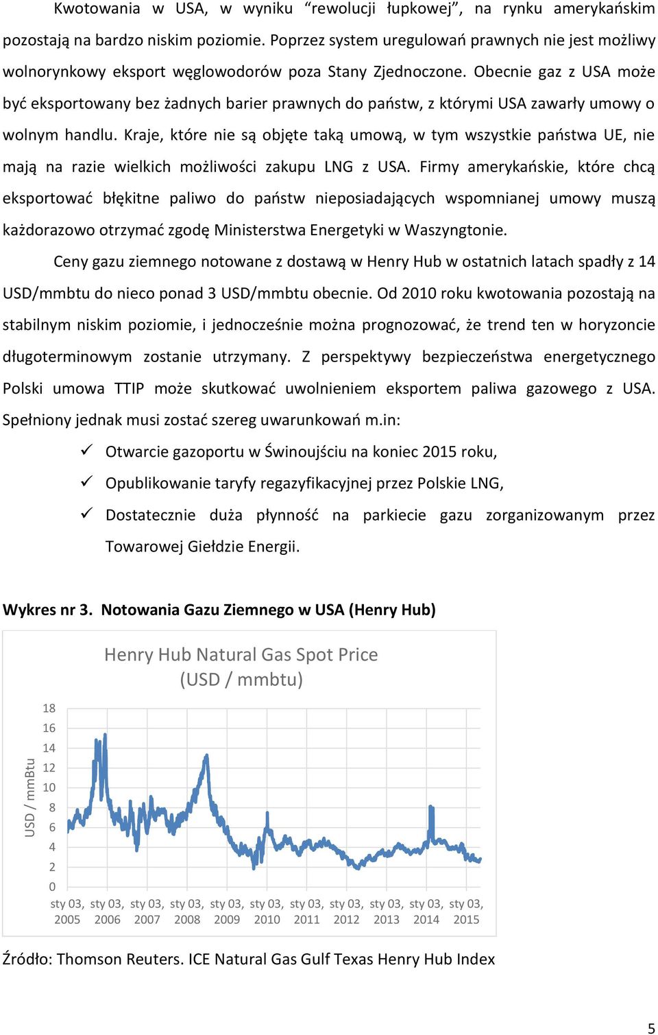 Obecnie gaz z USA może być eksportowany bez żadnych barier prawnych do państw, z którymi USA zawarły umowy o wolnym handlu.