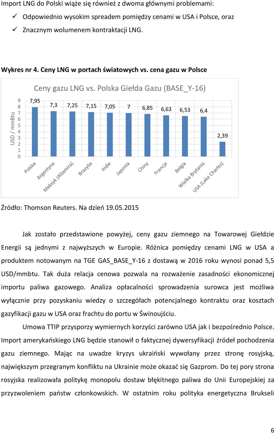 Na dzień 19.05.2015 Jak zostało przedstawione powyżej, ceny gazu ziemnego na Towarowej Giełdzie Energii są jednymi z najwyższych w Europie.