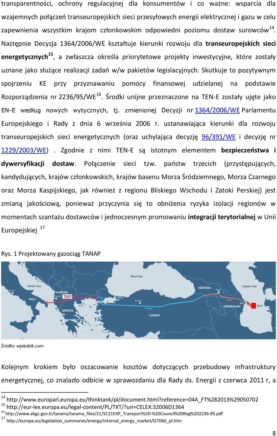 Następnie Decyzja 1364/2006/WE kształtuje kierunki rozwoju dla transeuropejskich sieci energetycznych 15, a zwłaszcza określa priorytetowe projekty inwestycyjne, które zostały uznane jako służące