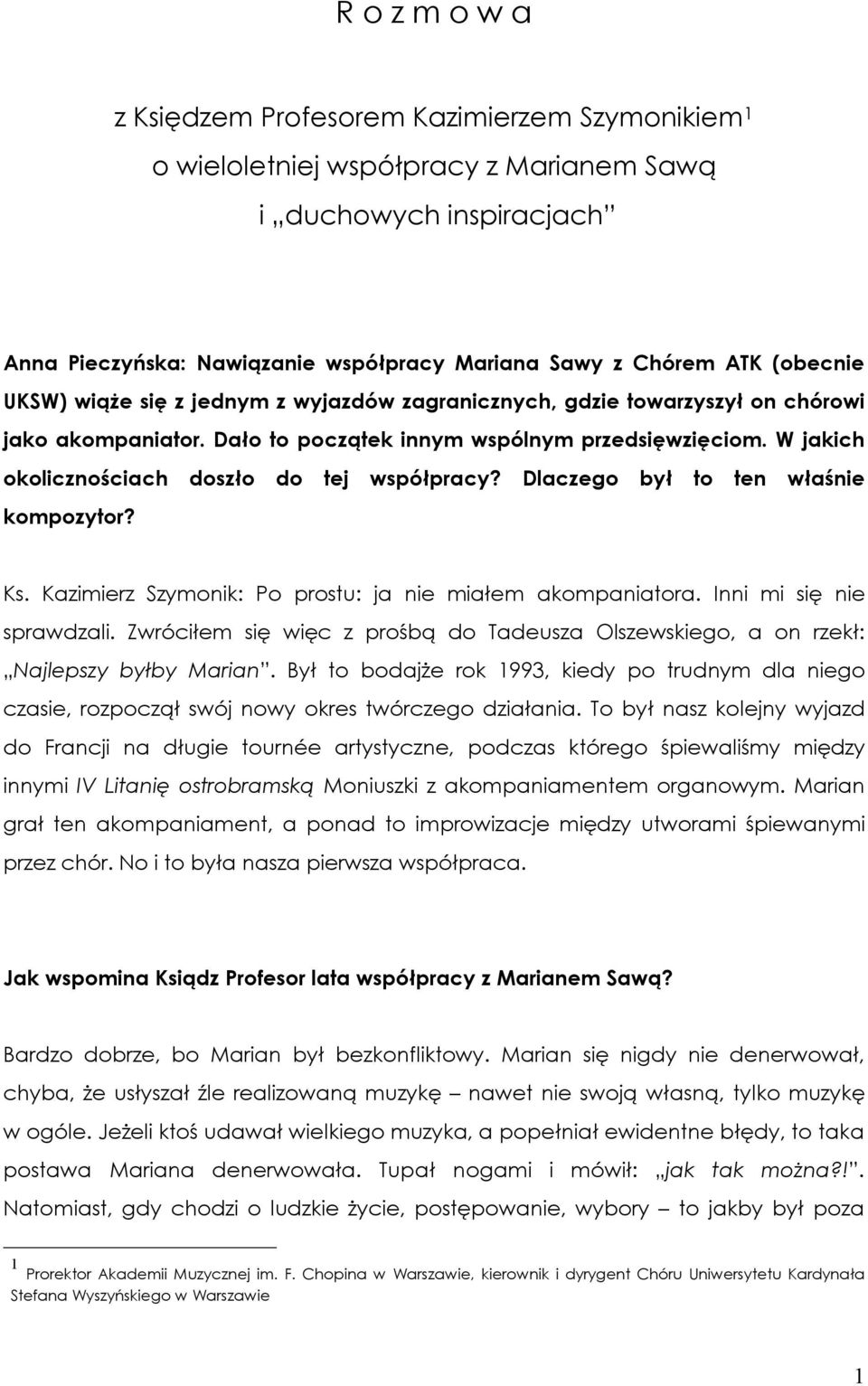 W jakich okolicznościach doszło do tej współpracy? Dlaczego był to ten właśnie kompozytor? Ks. Kazimierz Szymonik: Po prostu: ja nie miałem akompaniatora. Inni mi się nie sprawdzali.