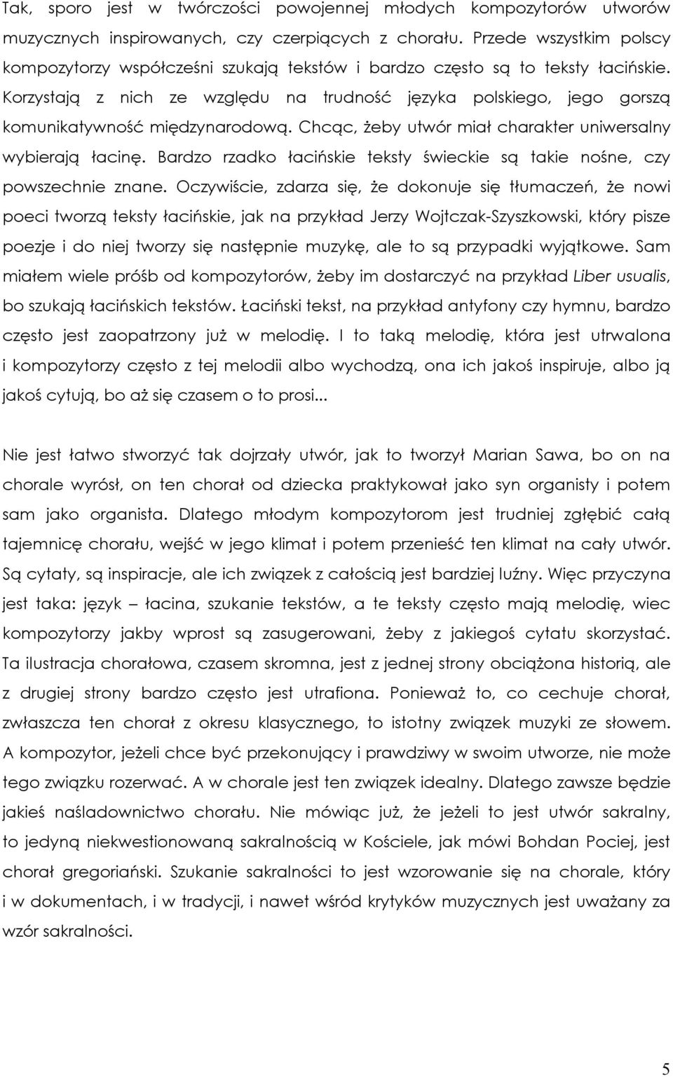 Korzystają z nich ze względu na trudność języka polskiego, jego gorszą komunikatywność międzynarodową. Chcąc, żeby utwór miał charakter uniwersalny wybierają łacinę.