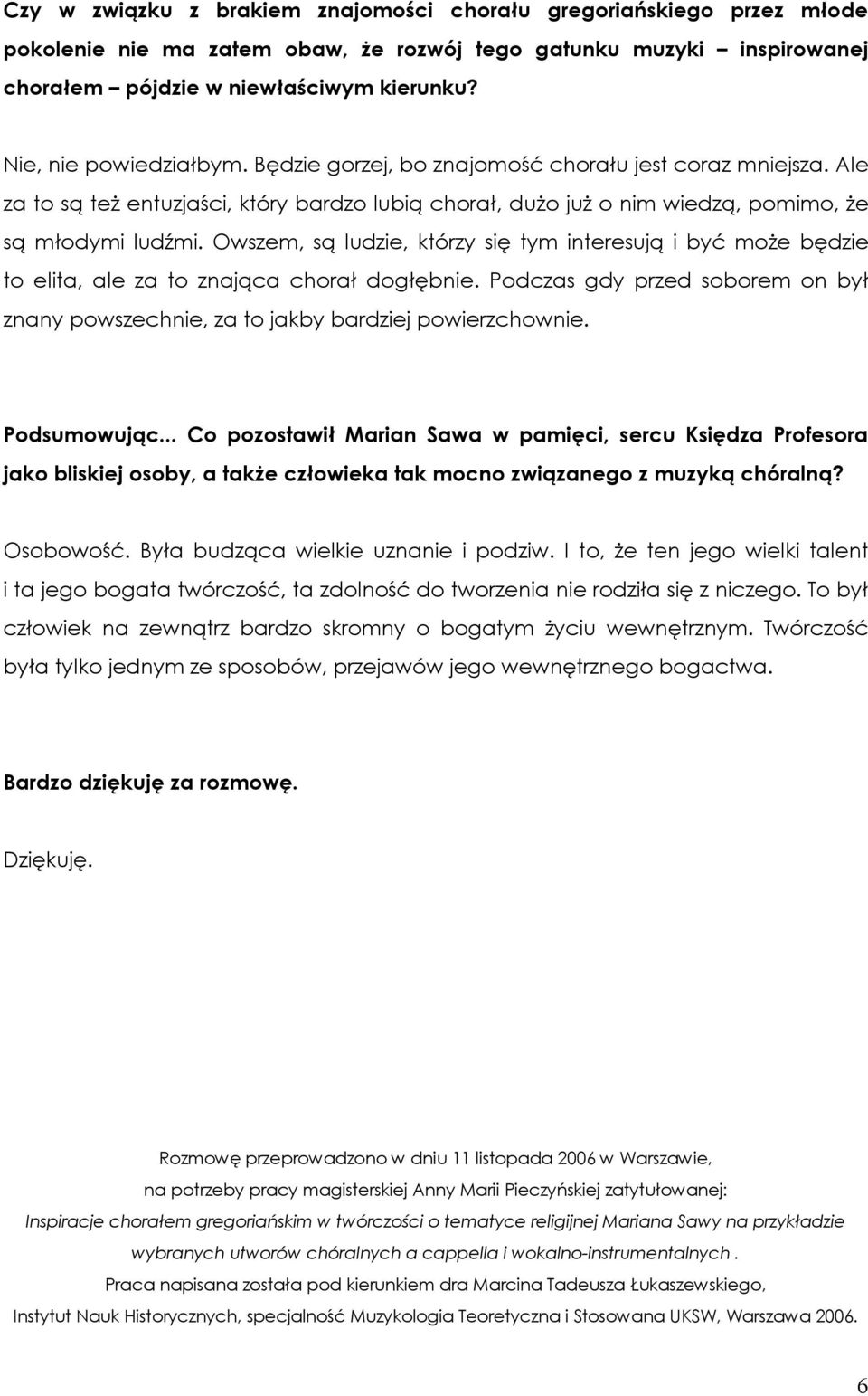 Owszem, są ludzie, którzy się tym interesują i być może będzie to elita, ale za to znająca chorał dogłębnie. Podczas gdy przed soborem on był znany powszechnie, za to jakby bardziej powierzchownie.