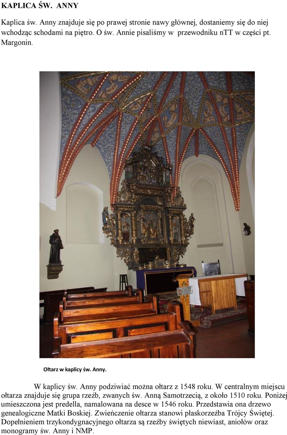 W centralnym miejscu ołtarza znajduje się grupa rzeźb, zwanych św. Anną Samotrzecią, z około 1510 roku.
