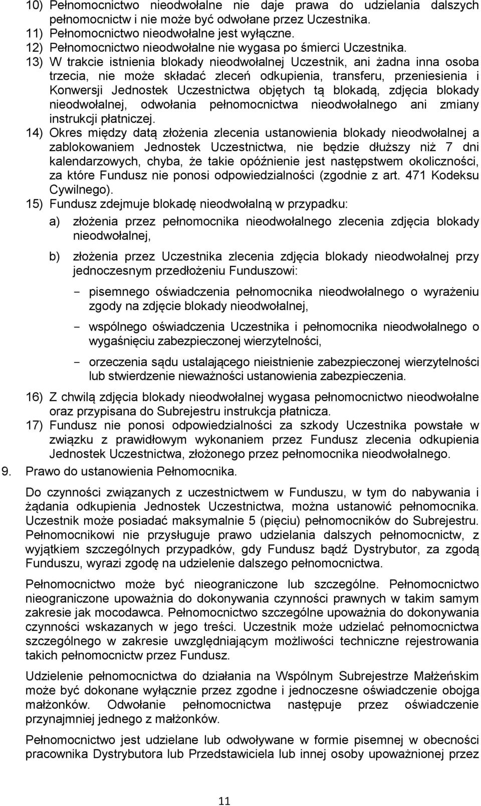 13) W trakcie istnienia blokady nieodwołalnej Uczestnik, ani żadna inna osoba trzecia, nie może składać zleceń odkupienia, transferu, przeniesienia i Konwersji Jednostek Uczestnictwa objętych tą