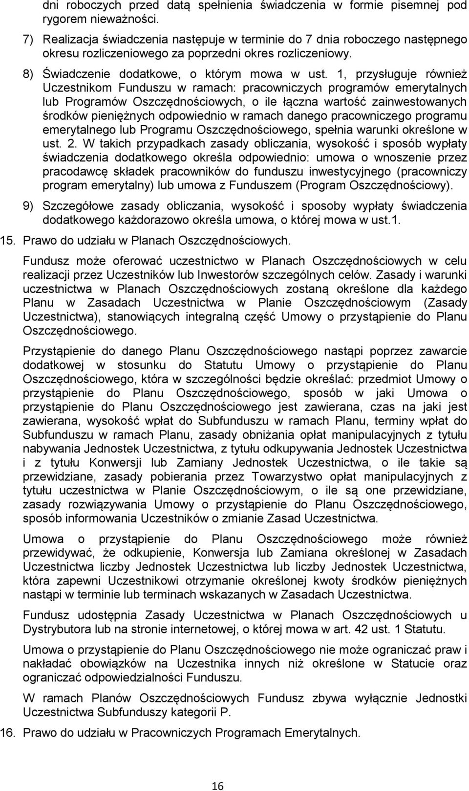 1, przysługuje również Uczestnikom Funduszu w ramach: pracowniczych programów emerytalnych lub Programów Oszczędnościowych, o ile łączna wartość zainwestowanych środków pieniężnych odpowiednio w