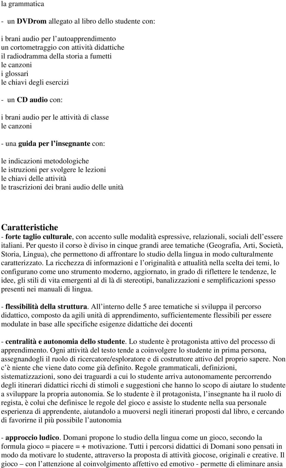 lezioni le chiavi delle attività le trascrizioni dei brani audio delle unità Caratteristiche - forte taglio culturale, con accento sulle modalità espressive, relazionali, sociali dell essere italiani.