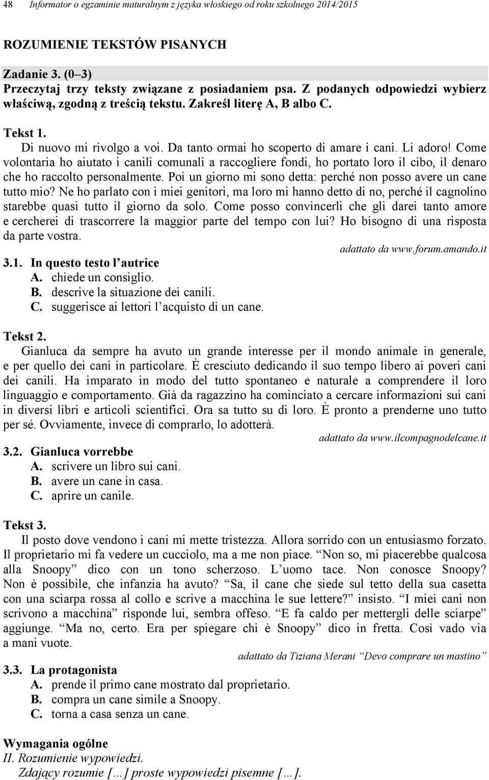 Come volontaria ho aiutato i canili comunali a raccogliere fondi, ho portato loro il cibo, il denaro che ho raccolto personalmente.