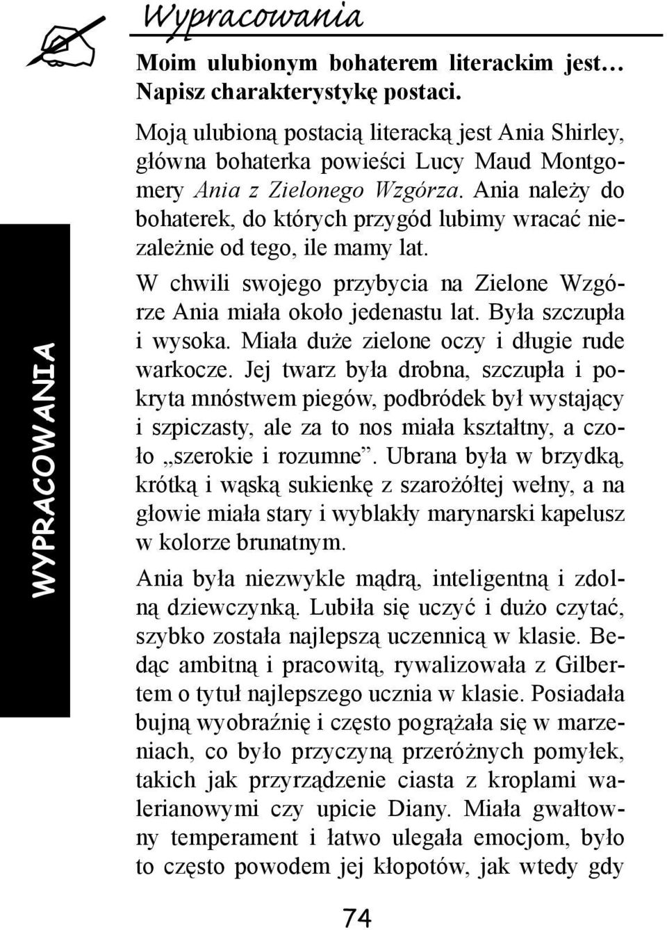 Ania należy do bohaterek, do których przygód lubimy wracać niezależnie od tego, ile mamy lat. W chwili swojego przybycia na Zielone Wzgórze Ania miała około jedenastu lat. Była szczupła i wysoka.