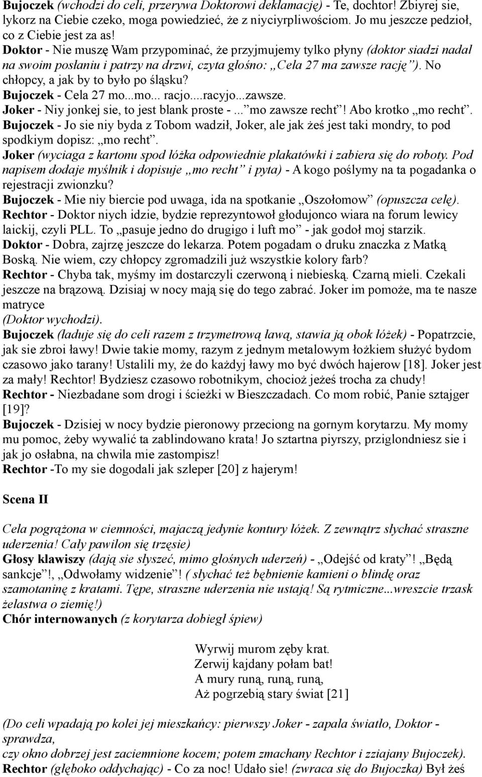 No chłopcy, a jak by to było po śląsku? Bujoczek - Cela 27 mo...mo... racjo...racyjo...zawsze. Joker - Niy jonkej sie, to jest blank proste -... mo zawsze recht! Abo krotko mo recht.