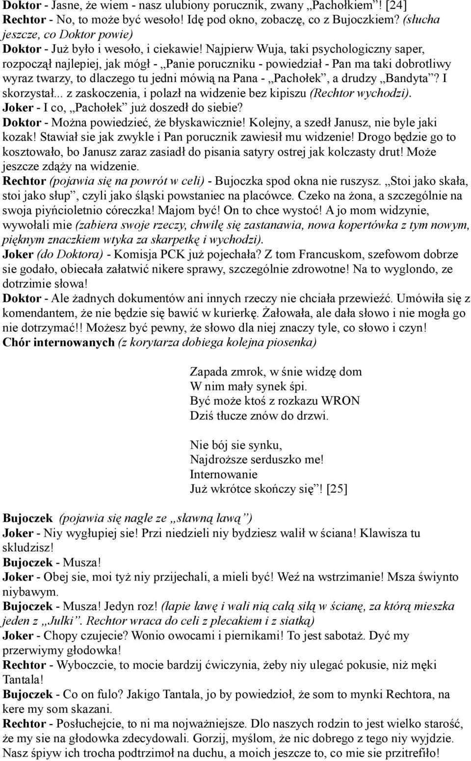 Najpierw Wuja, taki psychologiczny saper, rozpoczął najlepiej, jak mógł - Panie poruczniku - powiedział - Pan ma taki dobrotliwy wyraz twarzy, to dlaczego tu jedni mówią na Pana - Pachołek, a drudzy