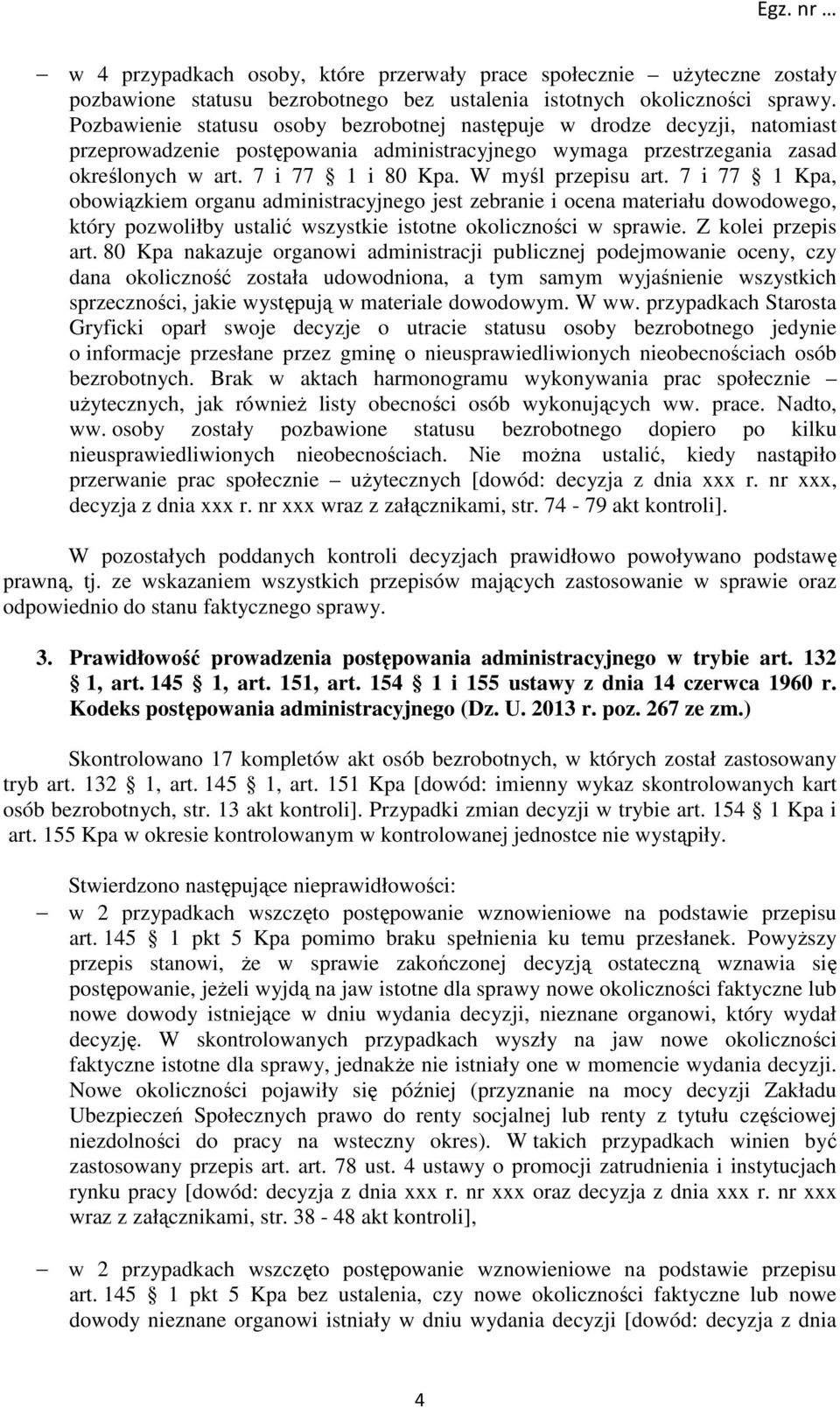 W myśl przepisu art. 7 i 77 1 Kpa, obowiązkiem organu administracyjnego jest zebranie i ocena materiału dowodowego, który pozwoliłby ustalić wszystkie istotne okoliczności w sprawie.