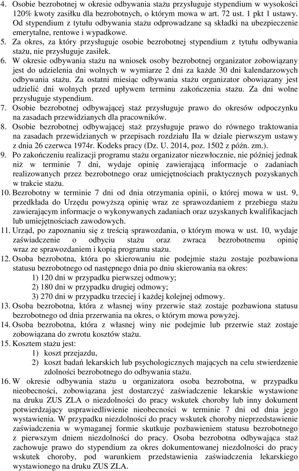 Za okres, za który przysługuje osobie bezrobotnej stypendium z tytułu odbywania stażu, nie przysługuje zasiłek. 6.