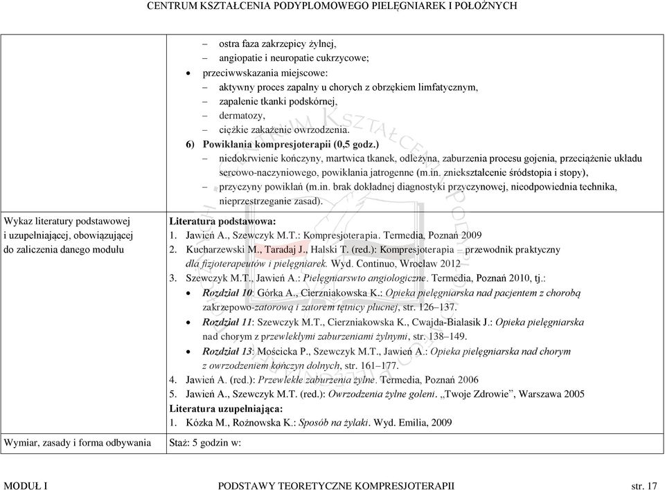 ) niedokrwienie kończyny, martwica tkanek, odleżyna, zaburzenia procesu gojenia, przeciążenie układu sercowo-naczyniowego, powikłania jatrogenne (m.in.