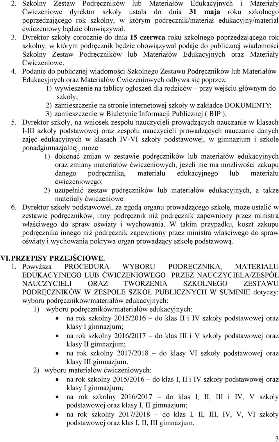 Dyrektor szkoły corocznie do dnia 5 czerwca roku szkolnego poprzedzającego rok szkolny, w którym podręcznik będzie obowiązywał podaje do publicznej wiadomości Szkolny Zestaw Podręczników lub