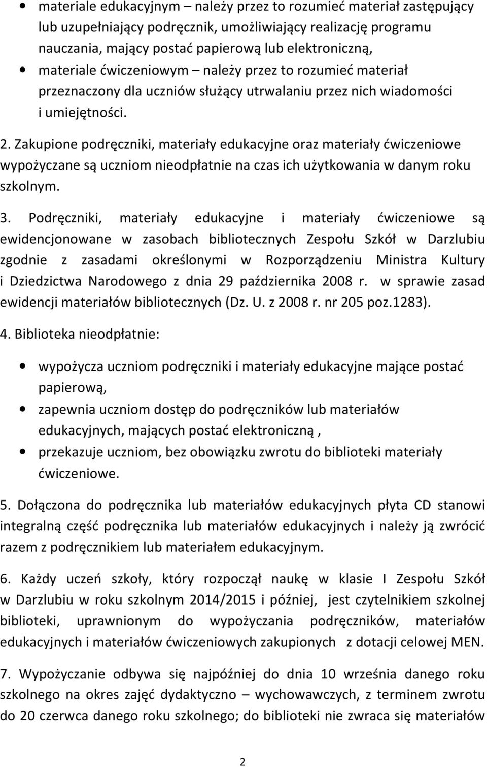 Zakupione podręczniki, materiały edukacyjne oraz materiały ćwiczeniowe wypożyczane są uczniom nieodpłatnie na czas ich użytkowania w danym roku szkolnym. 3.