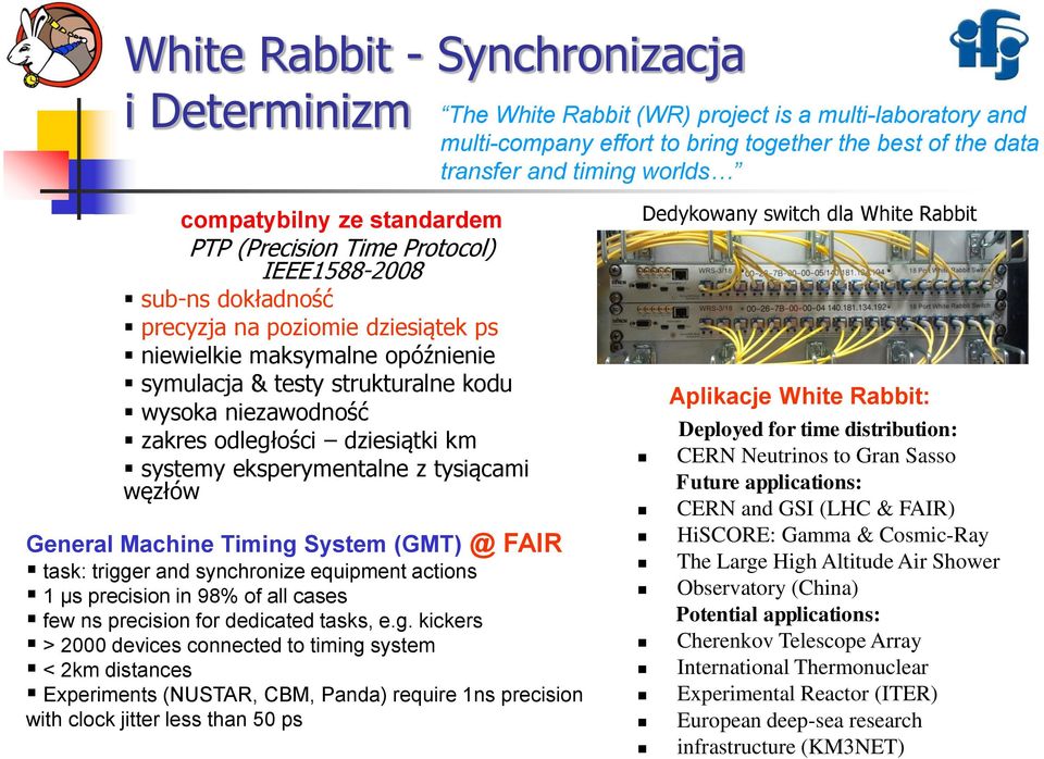 zakres odległości dziesiątki km systemy eksperymentalne z tysiącami węzłów General Machine Timing System (GMT) @ FAIR task: trigger and synchronize equipment actions 1 μs precision in 98% of all