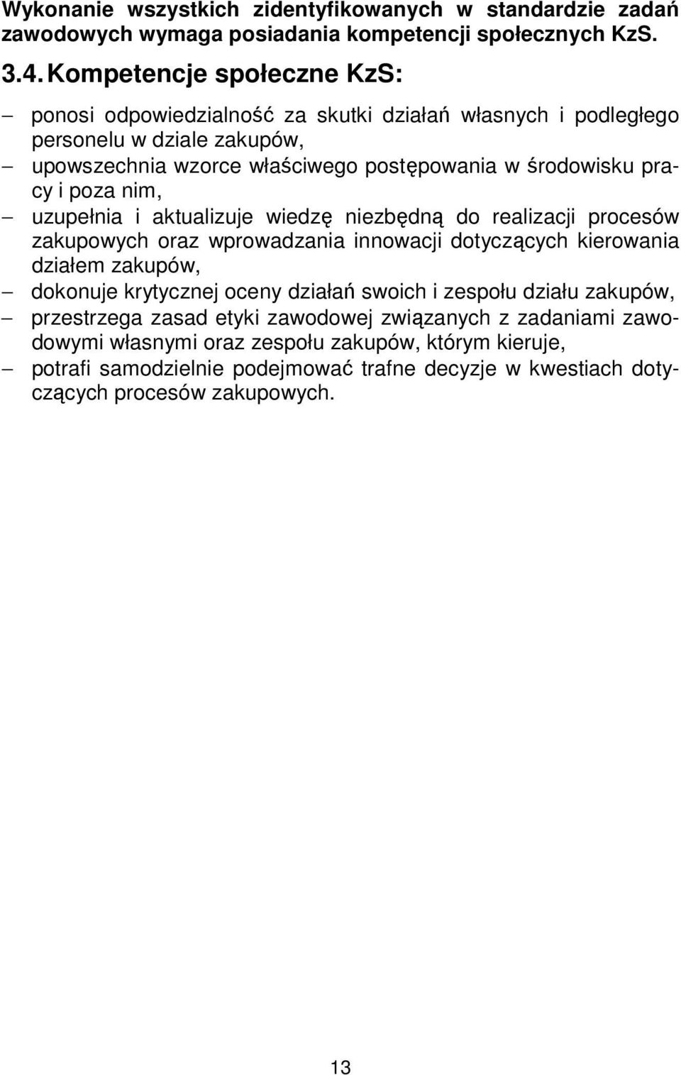 poza nim, uzupełnia i aktualizuje wiedzę niezbędną do realizacji procesów zakupowych oraz wprowadzania innowacji dotyczących kierowania działem zakupów, dokonuje krytycznej oceny