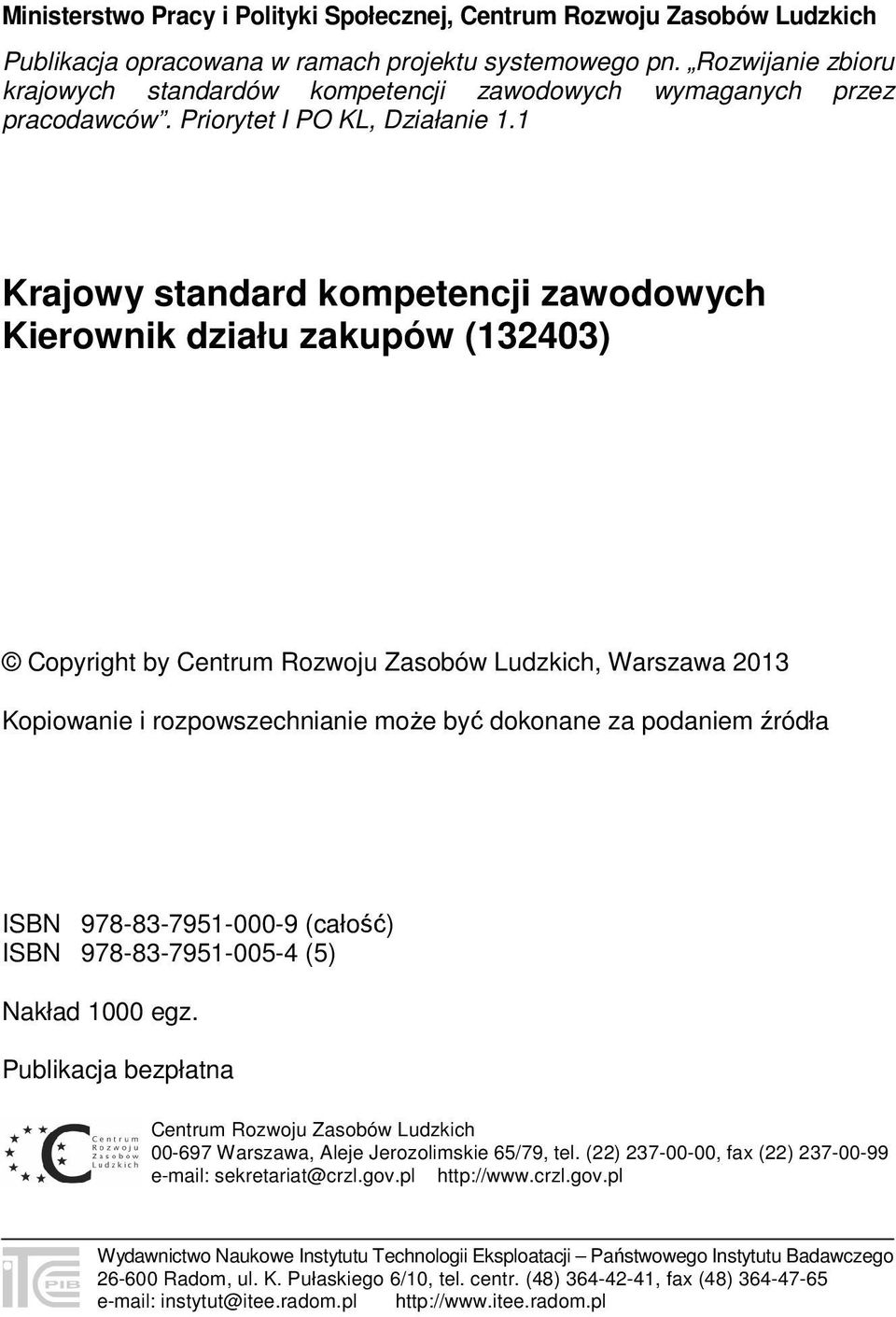 1 Krajowy standard kompetencji zawodowych Kierownik działu zakupów (132403) Copyright by Centrum Rozwoju Zasobów Ludzkich, Warszawa 2013 Kopiowanie i rozpowszechnianie może być dokonane za podaniem