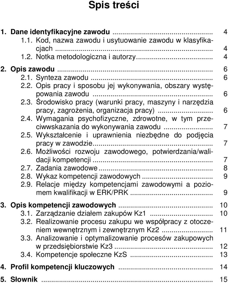 5. Wykształcenie i uprawnienia niezbędne do podjęcia pracy w zawodzie... 7 2.6. Możliwości rozwoju zawodowego, potwierdzania/walidacji kompetencji... 7 2.7. Zadania zawodowe... 8 