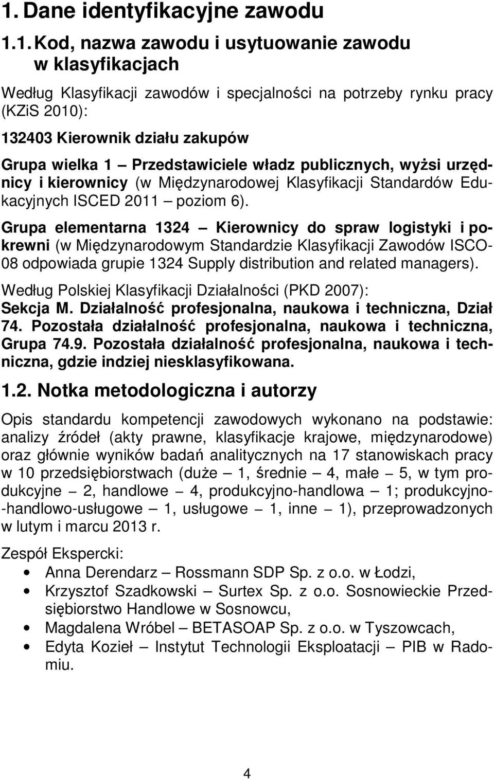 Grupa elementarna 1324 Kierownicy do spraw logistyki i pokrewni (w Międzynarodowym Standardzie Klasyfikacji Zawodów ISCO- 08 odpowiada grupie 1324 Supply distribution and related managers).