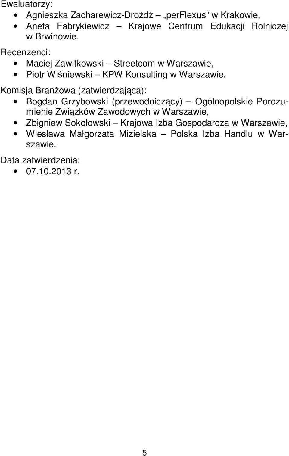 Komisja Branżowa (zatwierdzająca): Bogdan Grzybowski (przewodniczący) Ogólnopolskie Porozumienie Związków Zawodowych w