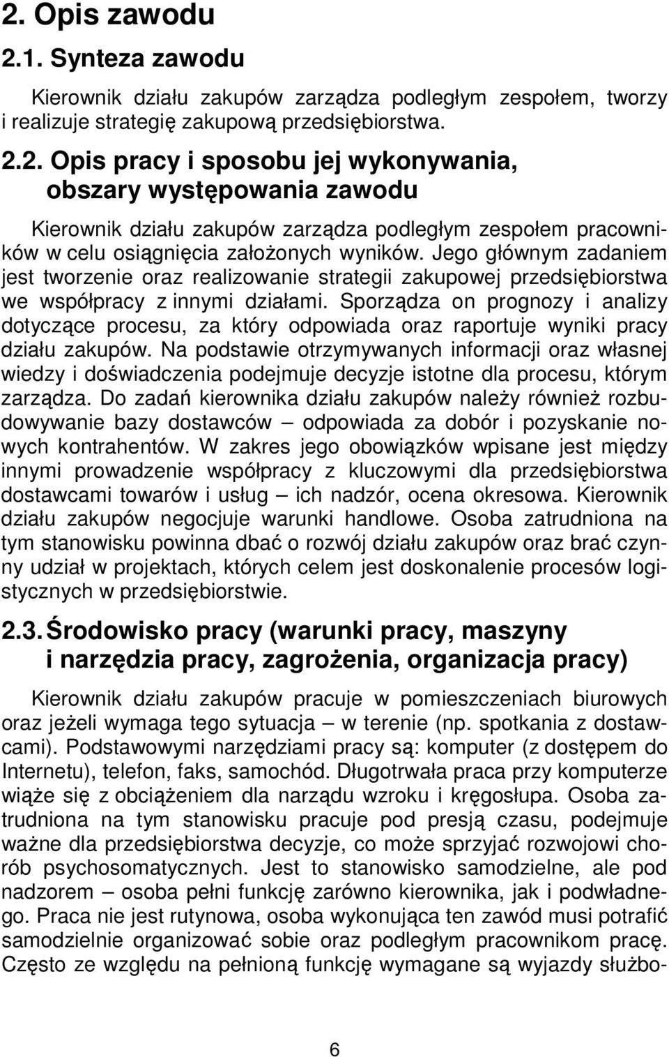 Sporządza on prognozy i analizy dotyczące procesu, za który odpowiada oraz raportuje wyniki pracy działu zakupów.