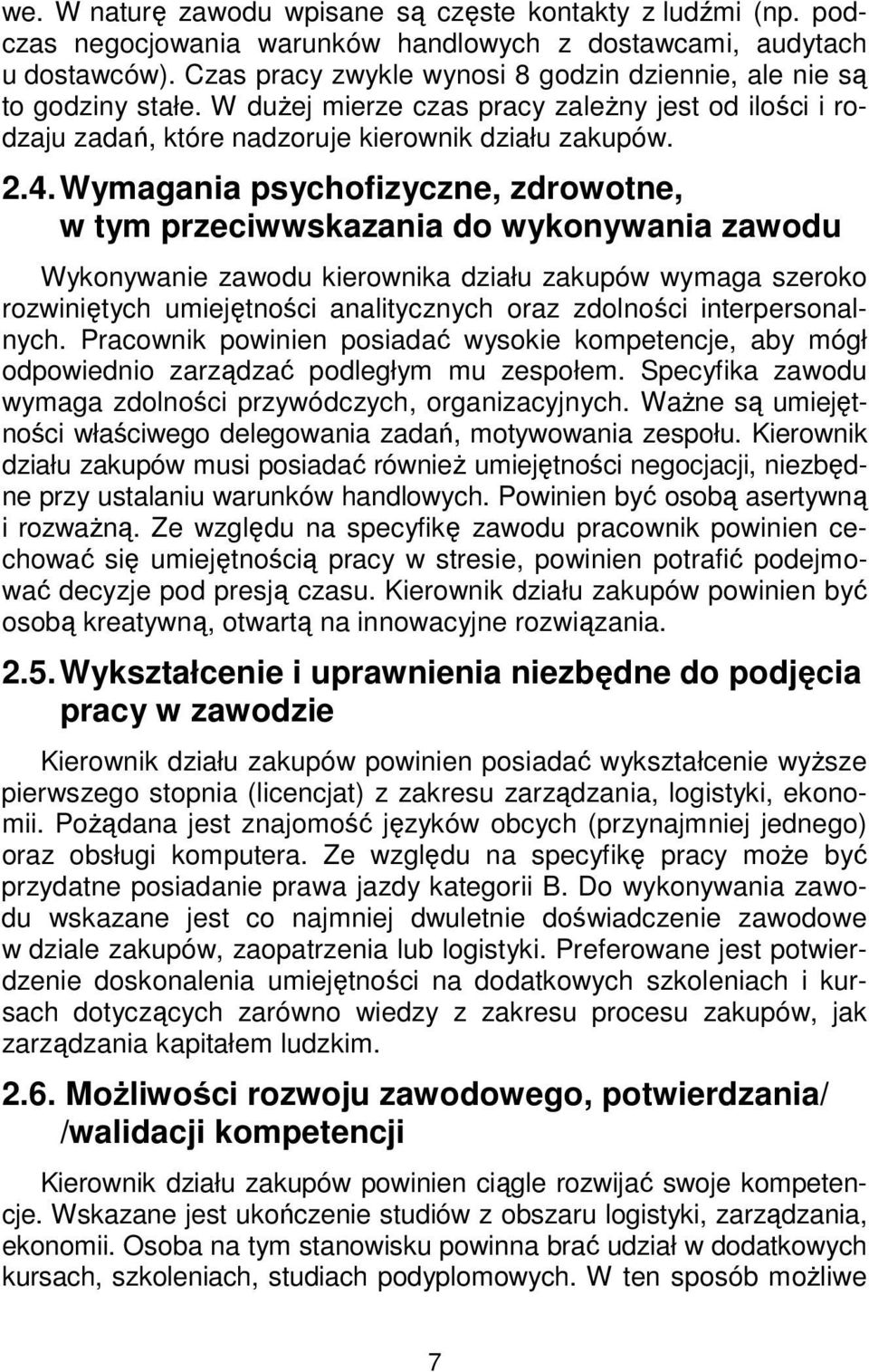 Wymagania psychofizyczne, zdrowotne, w tym przeciwwskazania do wykonywania zawodu Wykonywanie zawodu kierownika działu zakupów wymaga szeroko rozwiniętych umiejętności analitycznych oraz zdolności