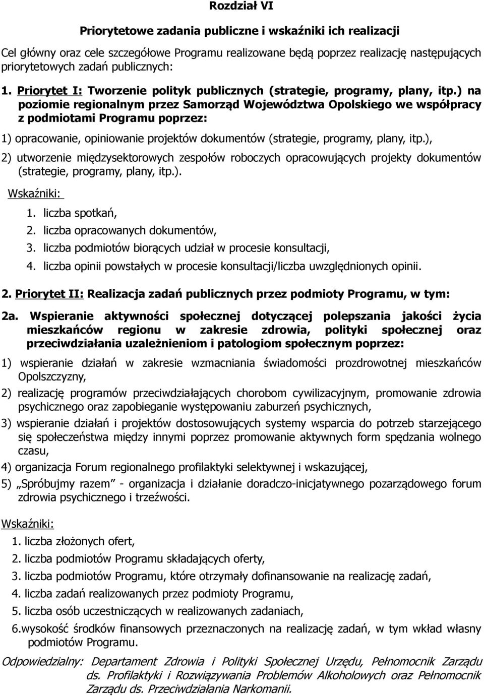 ) na poziomie regionalnym przez Samorząd Województwa Opolskiego we współpracy z podmiotami Programu poprzez: 1) opracowanie, opiniowanie projektów dokumentów (strategie, programy, plany, itp.