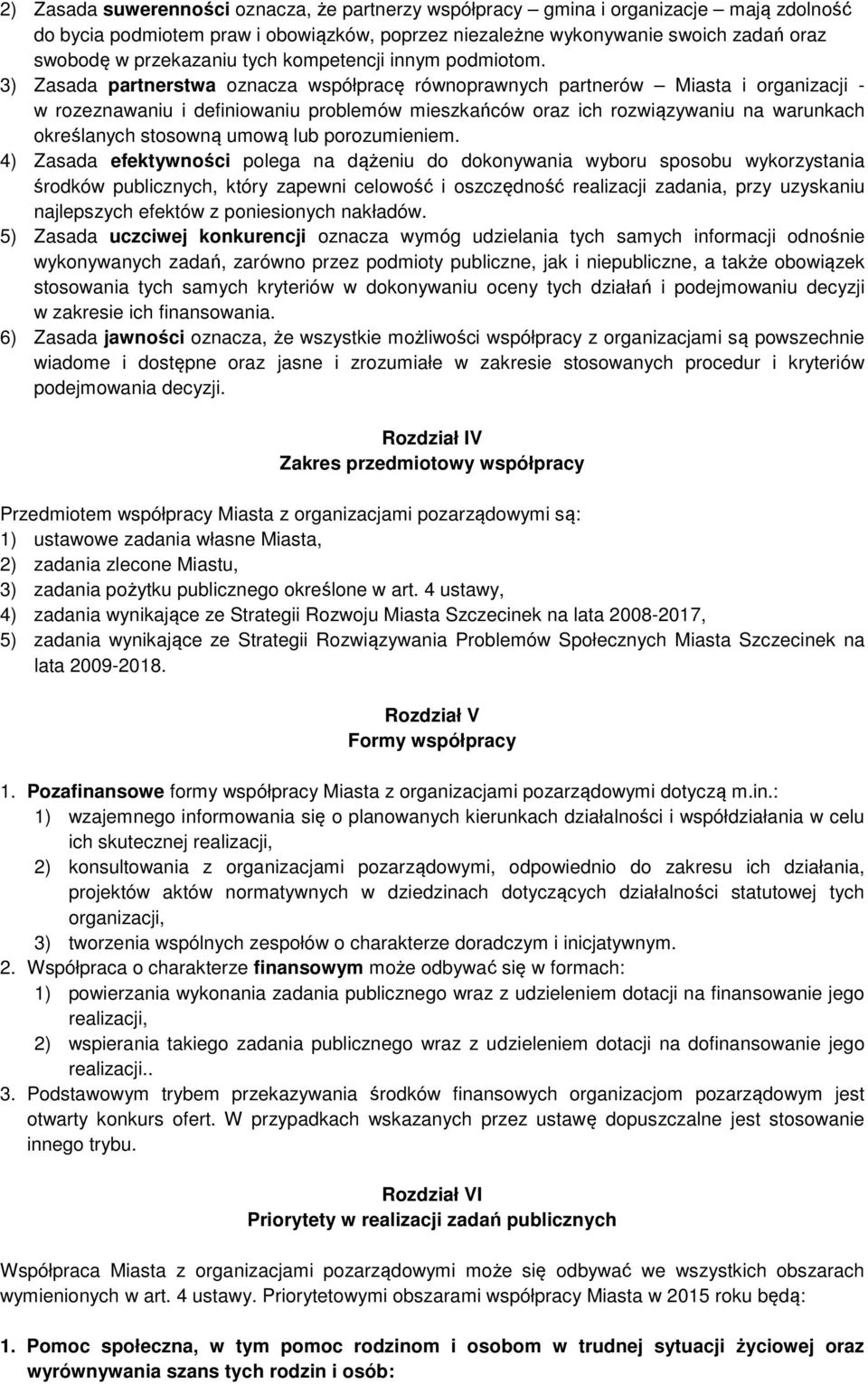 3) Zasada partnerstwa oznacza współpracę równoprawnych partnerów Miasta i organizacji - w rozeznawaniu i definiowaniu problemów mieszkańców oraz ich rozwiązywaniu na warunkach określanych stosowną