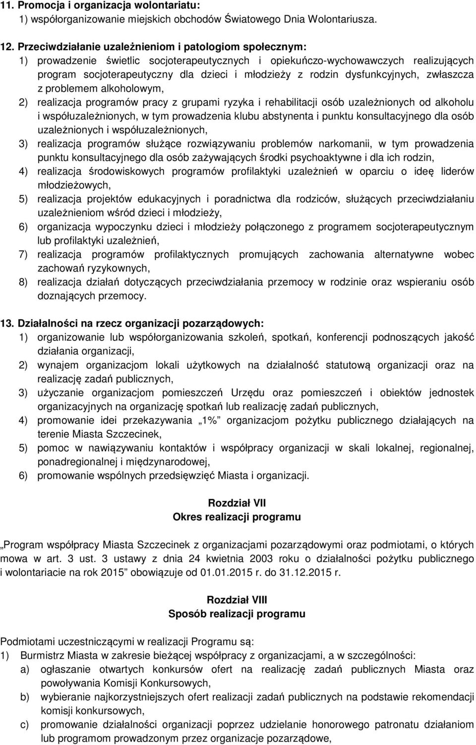 rodzin dysfunkcyjnych, zwłaszcza z problemem alkoholowym, 2) realizacja programów pracy z grupami ryzyka i rehabilitacji osób uzależnionych od alkoholu i współuzależnionych, w tym prowadzenia klubu