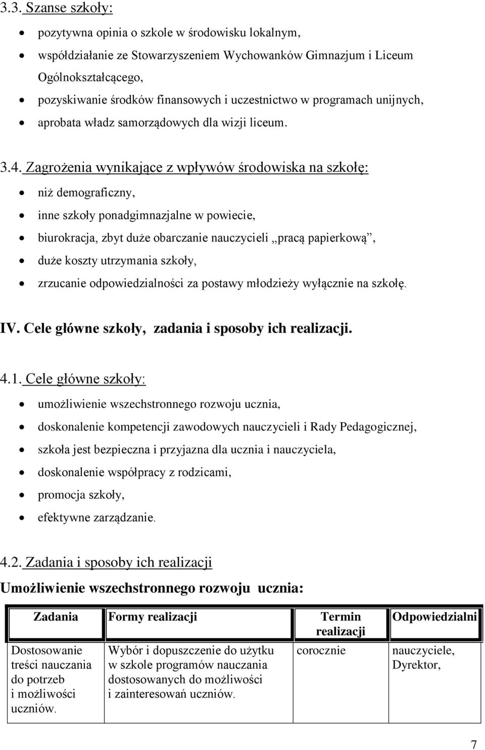 Zagrożenia wynikające z wpływów środowiska na szkołę: niż demograficzny, inne szkoły ponadgimnazjalne w powiecie, biurokracja, zbyt duże obarczanie nauczycieli pracą papierkową, duże koszty