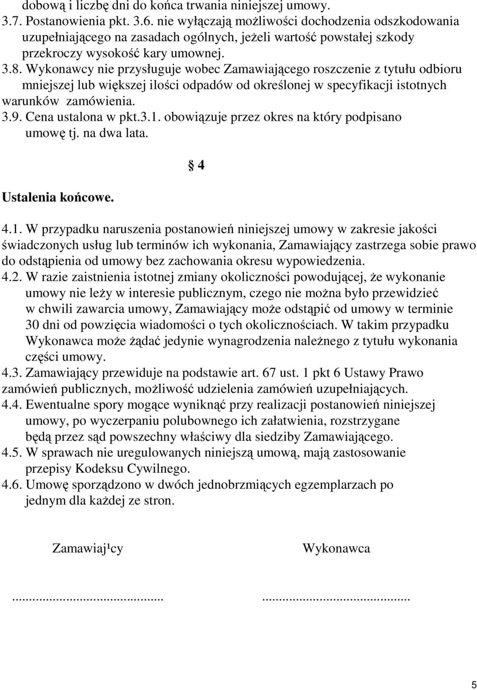 Wykonawcy nie przysługuje wobec Zamawiającego roszczenie z tytułu odbioru mniejszej lub większej ilości odpadów od określonej w specyfikacji istotnych warunków zamówienia. 3.9. Cena ustalona w pkt.3.1.