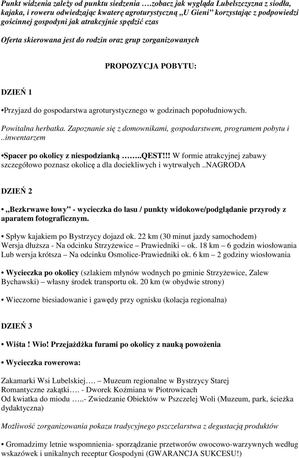 jest do rodzin oraz grup zorganizowanych DZIEŃ 1 Przyjazd do gospodarstwa agroturystycznego w godzinach popołudniowych. Powitalna herbatka.