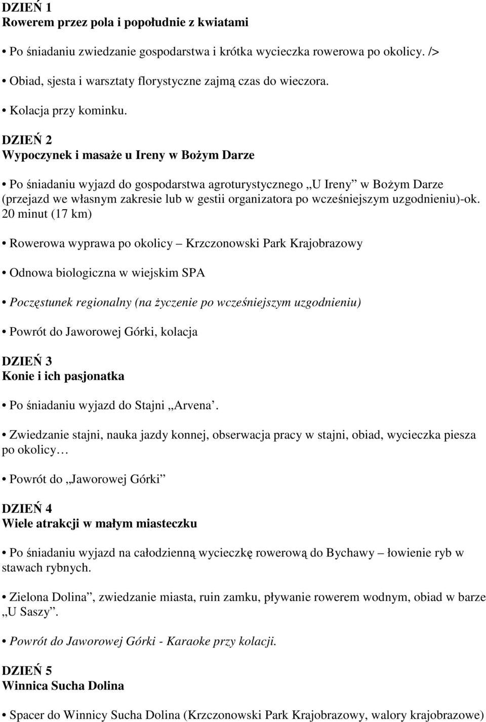 DZIEŃ 2 Wypoczynek i masaŝe u Ireny w BoŜym Darze Po śniadaniu wyjazd do gospodarstwa agroturystycznego U Ireny w BoŜym Darze (przejazd we własnym zakresie lub w gestii organizatora po wcześniejszym