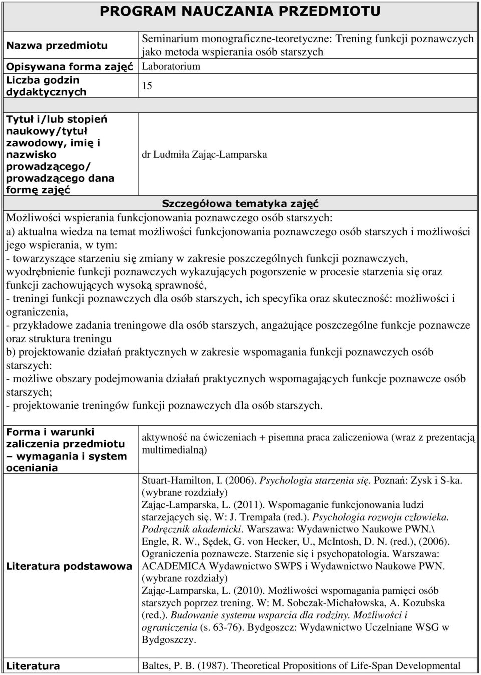 funkcjonowania poznawczego osób starszych: a) aktualna wiedza na temat możliwości funkcjonowania poznawczego osób starszych i możliwości jego wspierania, w tym: - towarzyszące starzeniu się zmiany w