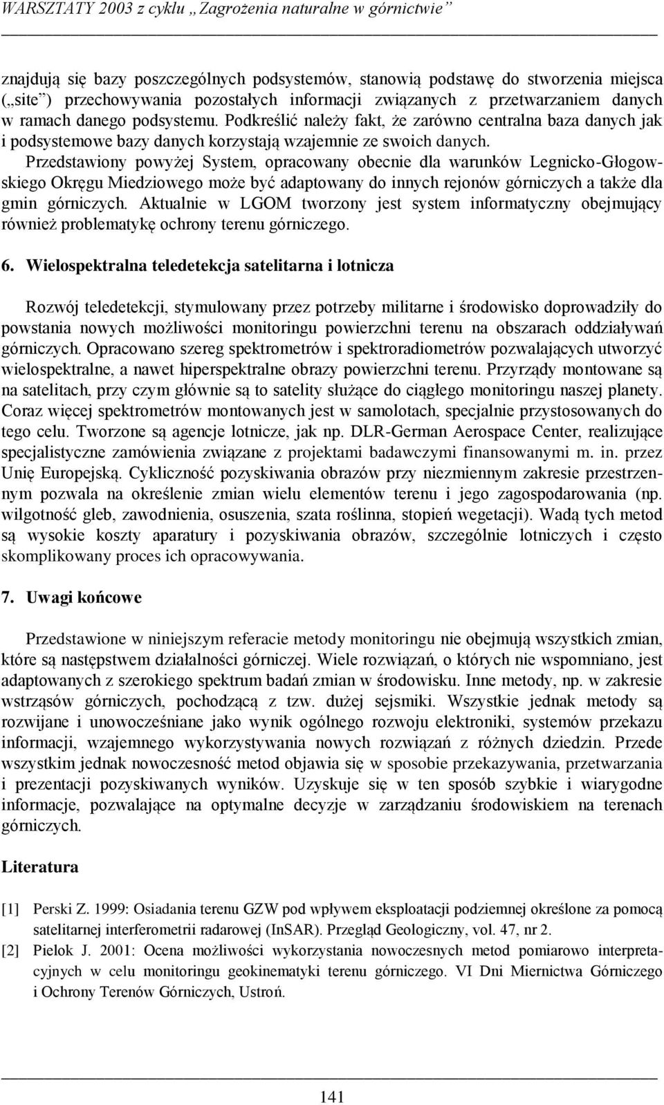 Przedstawiony powyżej System, opracowany obecnie dla warunków Legnicko-Głogowskiego Okręgu Miedziowego może być adaptowany do innych rejonów górniczych a także dla gmin górniczych.