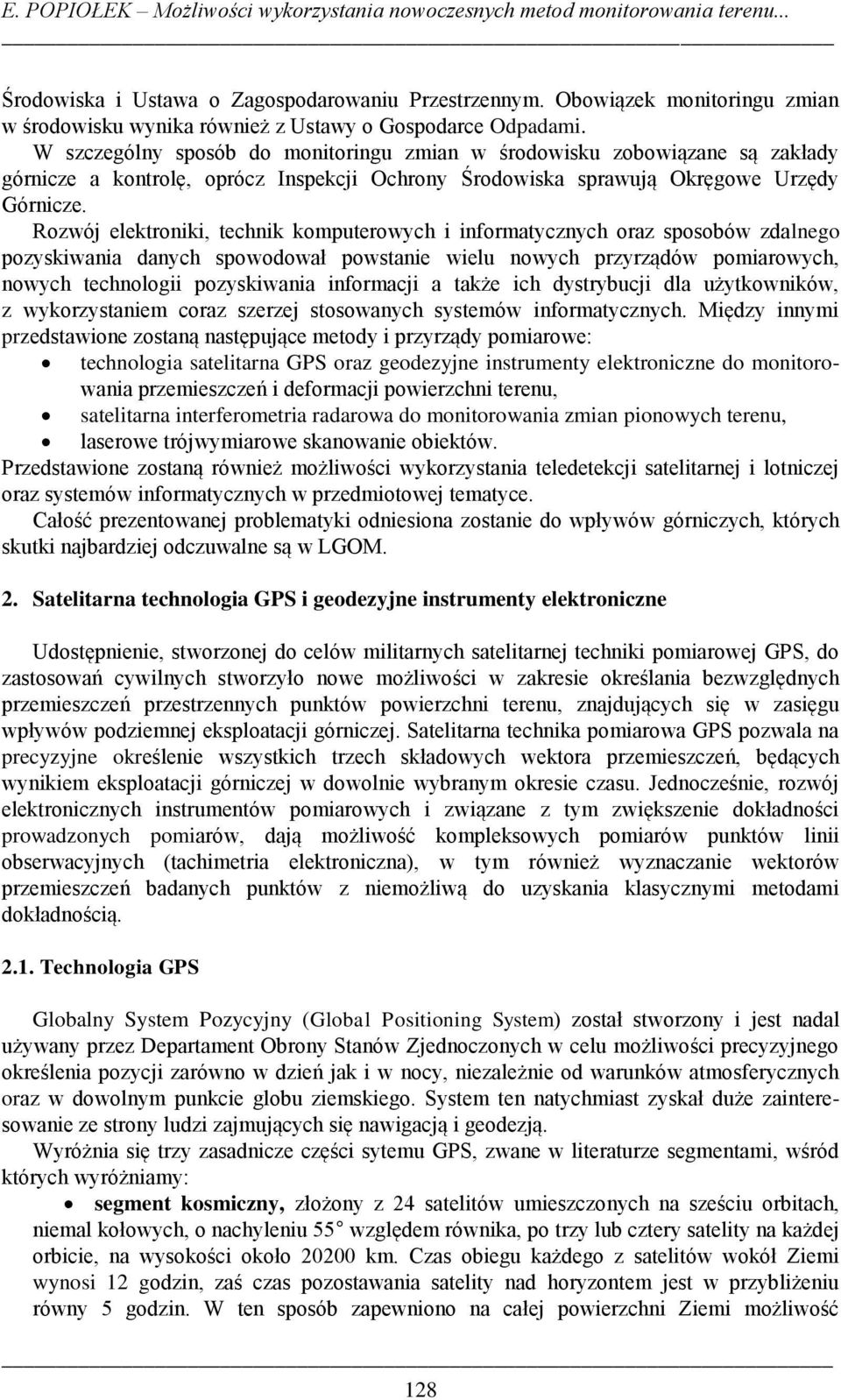 W szczególny sposób do monitoringu zmian w środowisku zobowiązane są zakłady górnicze a kontrolę, oprócz Inspekcji Ochrony Środowiska sprawują Okręgowe Urzędy Górnicze.