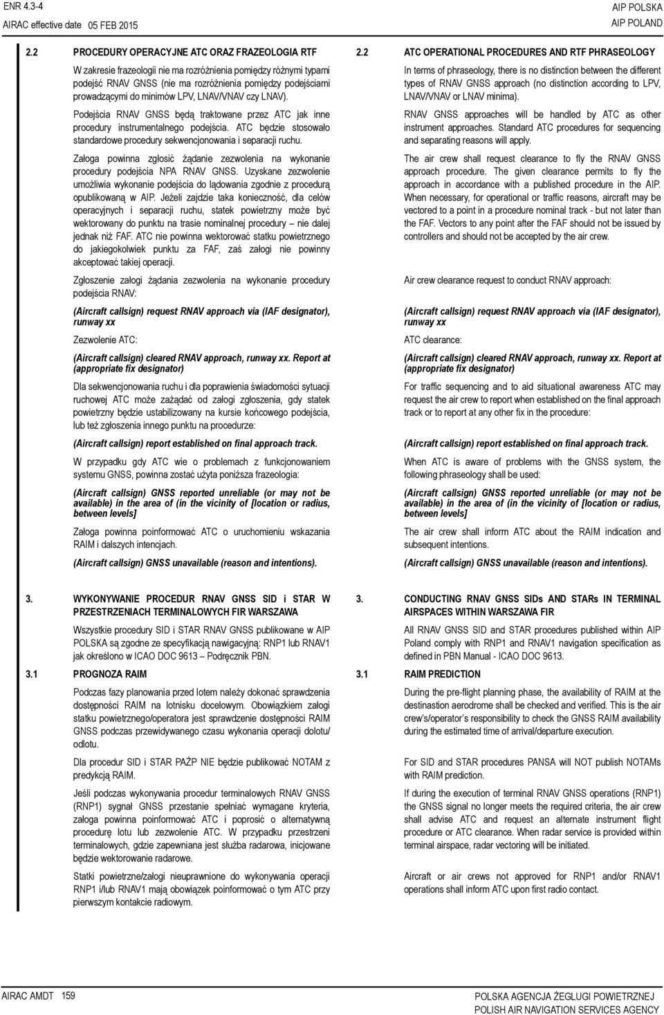 LPV, LNAV/VNAV czy LNAV). Podejścia RNAV GNSS będą traktowane przez ATC jak inne procedury instrumentalnego podejścia. ATC będzie stosowało standardowe procedury sekwencjonowania i separacji ruchu.