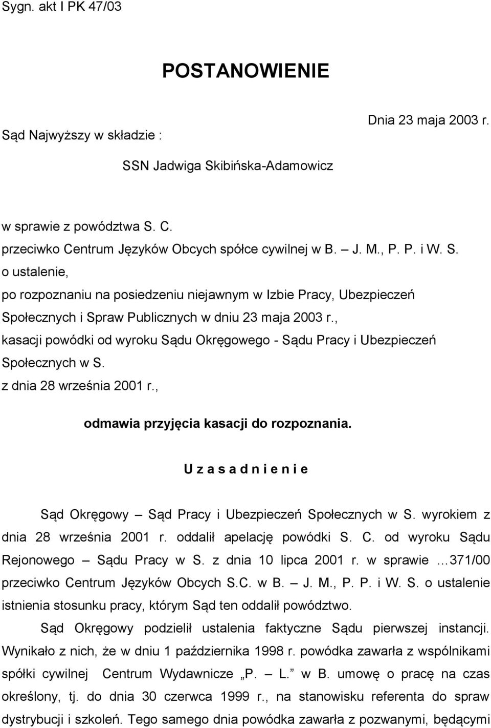 , kasacji powódki od wyroku Sądu Okręgowego - Sądu Pracy i Ubezpieczeń Społecznych w S. z dnia 28 września 2001 r., odmawia przyjęcia kasacji do rozpoznania.