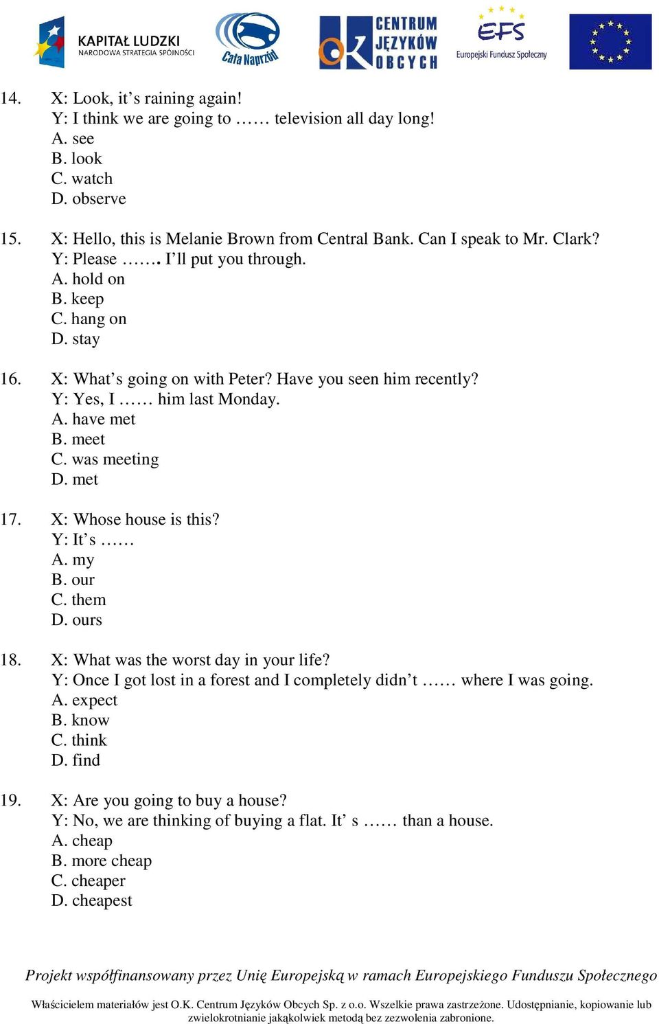 meet C. was meeting D. met 17. X: Whose house is this? Y: It s A. my B. our C. them D. ours 18. X: What was the worst day in your life?